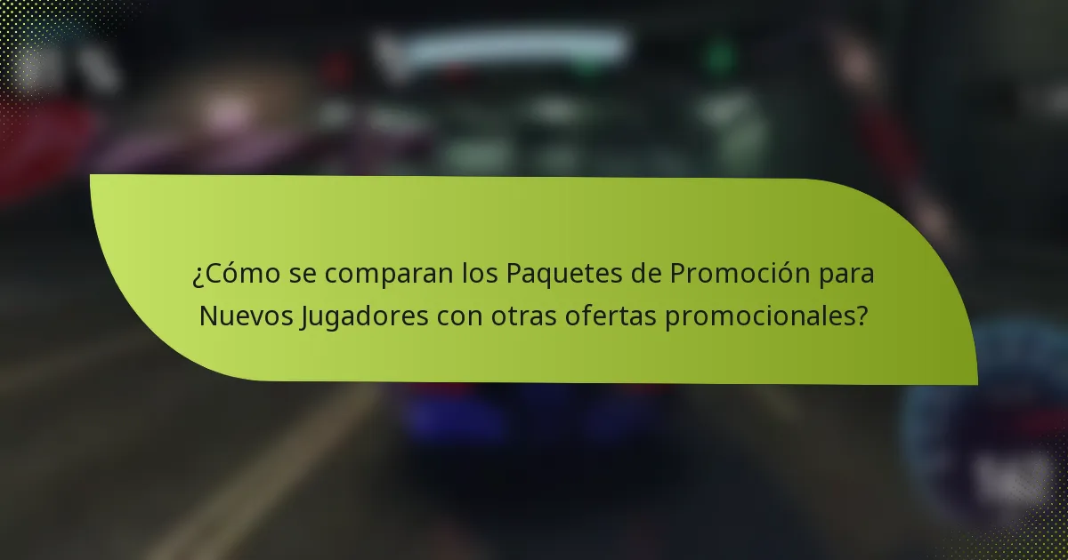 ¿Cómo se comparan los Paquetes de Promoción para Nuevos Jugadores con otras ofertas promocionales?