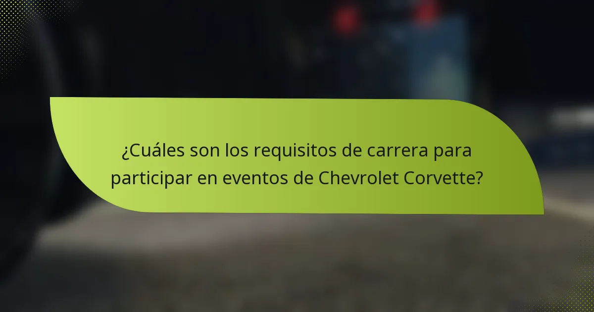 ¿Cuáles son los requisitos de carrera para participar en eventos de Chevrolet Corvette?