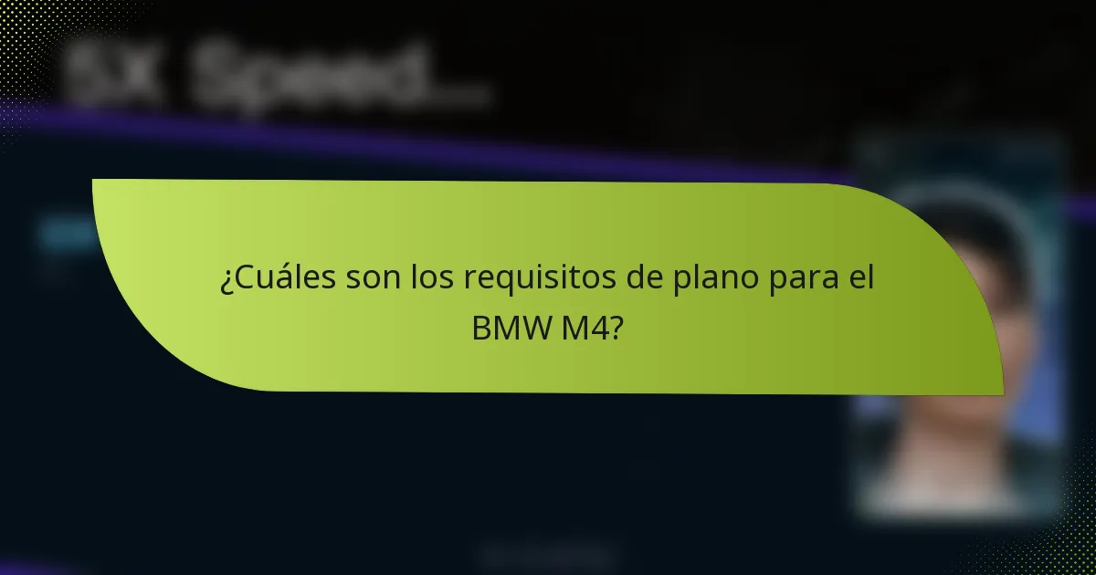 ¿Cuáles son los requisitos de plano para el BMW M4?