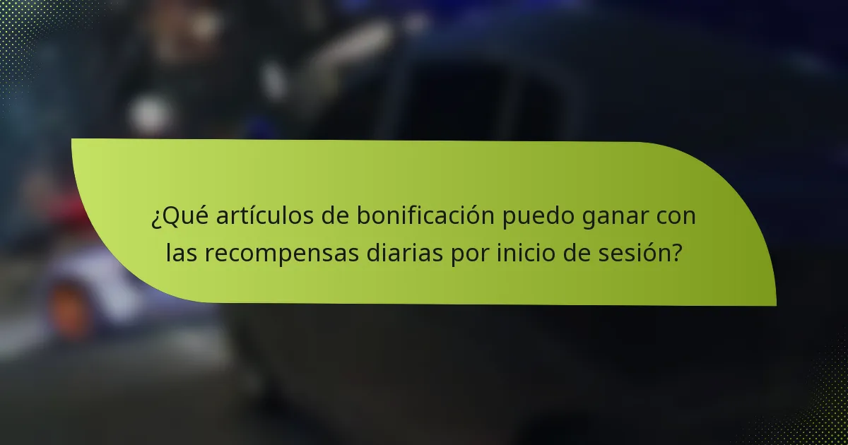 ¿Qué artículos de bonificación puedo ganar con las recompensas diarias por inicio de sesión?